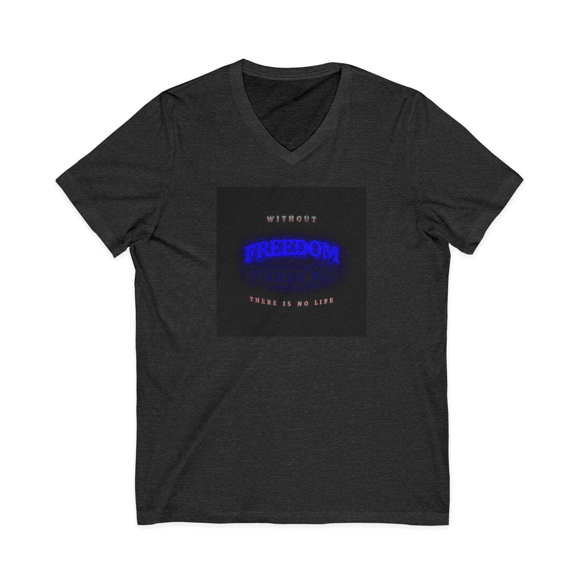Freedom V-Neck Tee — "Without Freedom There Is No Life" Inspirational Graphic Shirt