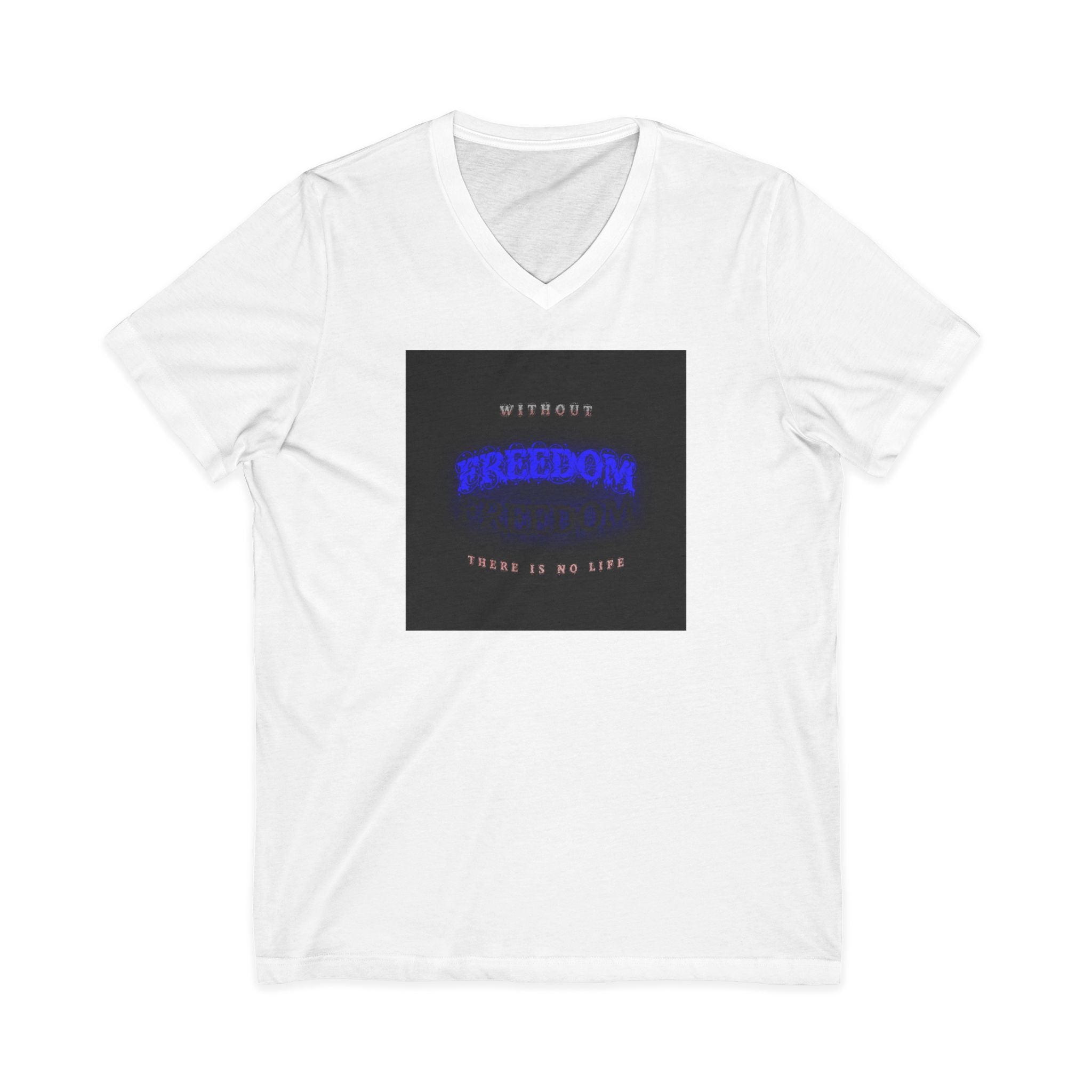 Freedom V-Neck Tee — "Without Freedom There Is No Life" Inspirational Graphic Shirt