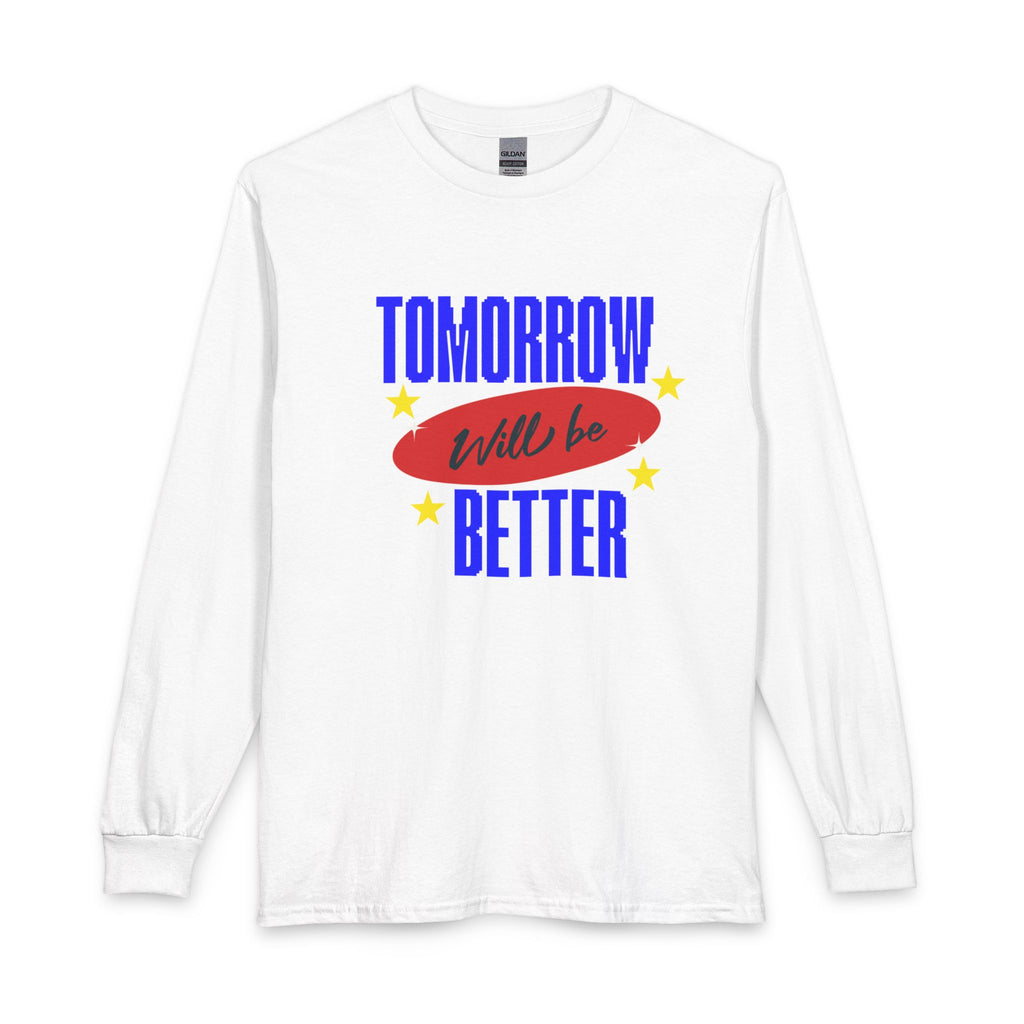 Tomorrow Will Be Better Long Sleeve Tee